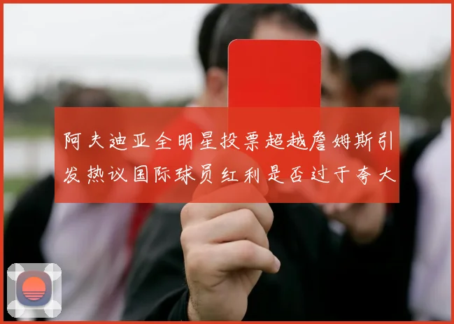 阿夫迪亚全明星投票超越詹姆斯引发热议国际球员红利是否过于夸大