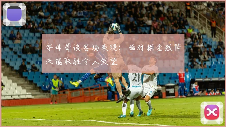 字母哥谈客场表现：面对掘金残阵未能取胜令人失望
