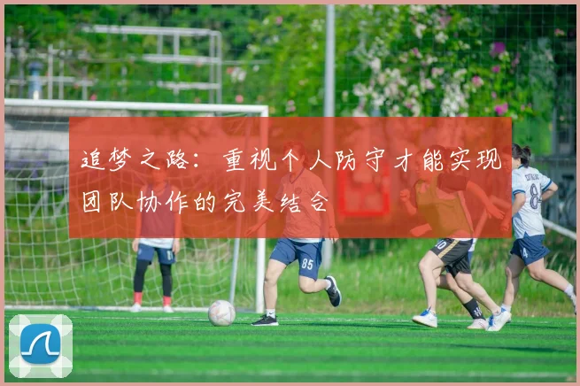 追梦之路：重视个人防守才能实现团队协作的完美结合