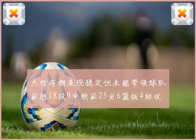 杰伦布朗表现稳定但未能带领球队获胜18投9中斩获25分6篮板4助攻
