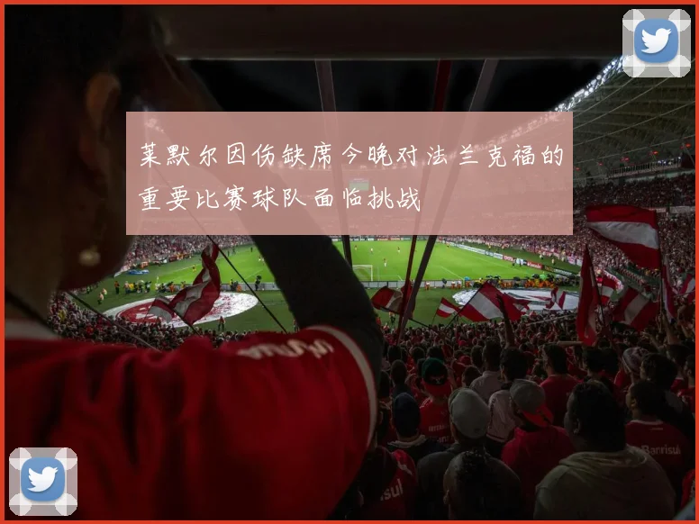 莱默尔因伤缺席今晚对法兰克福的重要比赛球队面临挑战